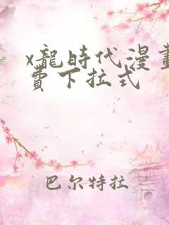 x龙时代漫画免费下拉式