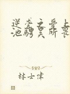 逆袭之爱上情敌池骋吴所畏全文阅读