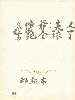 《傅爷:夫人又惊艳全球了