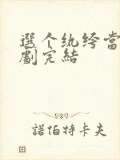 选个纨绔当爹短剧完结