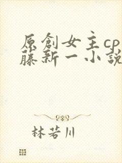 原创女主cp工藤新一小说推荐完结