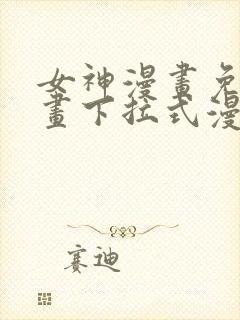 女神漫画免费漫画下拉式漫画星球