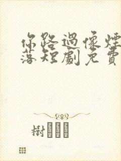 你路过像烟火坠落短剧免费观看高清