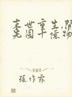 末世重生,开局先囤十亿物资