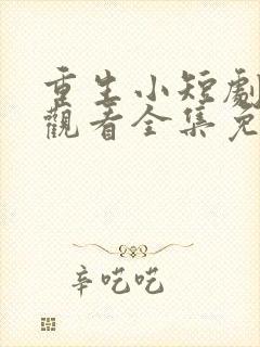 重生小短剧在线观看全集免费