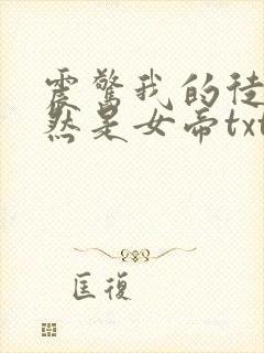 震惊我的徒弟居然是女帝txt免费下载