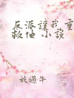 反派让我重生后救他 小说