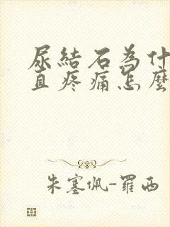 尿结石为什么一直疼痛怎么办