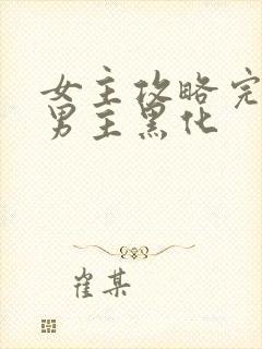 女主攻略完离开男主黑化