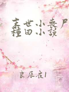 末世小丧尸爱玩种田小说