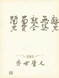 开局就无敌漫画免费全集免费观看