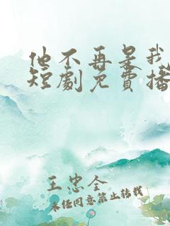 他不再是我的光短剧免费播放