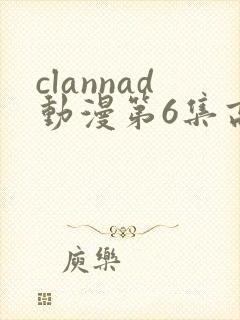 clannad动漫第6集高清免费观看