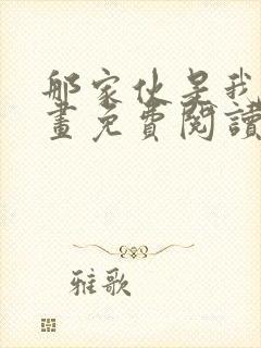 那家伙是我哥漫画免费阅读版