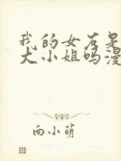 我的女友是恶劣大小姐吗漫画免费下拉式古风