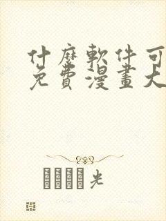 什么软件可以看免费漫画大全