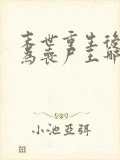 末世重生后我成为丧尸王哪里可以阅读