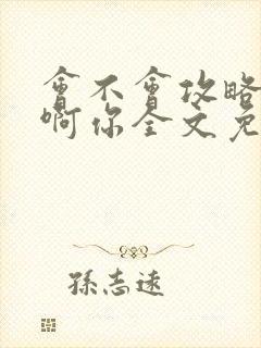 会不会攻略反派啊你全文免费阅读