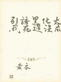 引诱黑化太子后,我死遁没成功txt