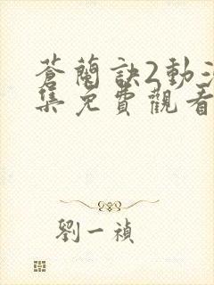 苍兰诀2动漫全集免费观看完整版爱奇