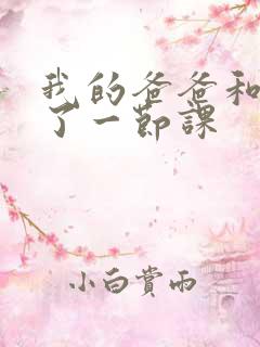 我的爸爸和我C了一节课