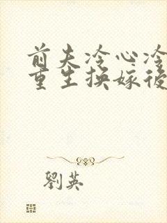 前夫冷心冷情,重生换嫁后免费阅读