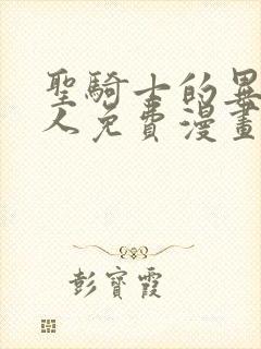 圣骑士的异世恋人免费漫画下拉式