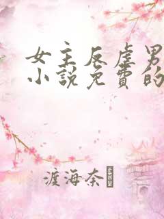 女主反虐男主的小说免费的