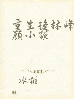 重生后林峰唐雪颜小说
