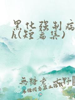 黑化强制病娇高h(短篇集)