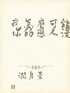 我怎么可能成为你的恋人漫画在哪看