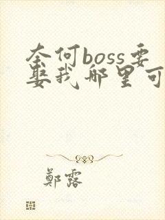 奈何boss要娶我哪里可以阅读