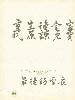 重生后全家跪求我原谅免费阅读