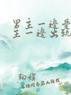 男主一边爱着女主一边出轨的小说