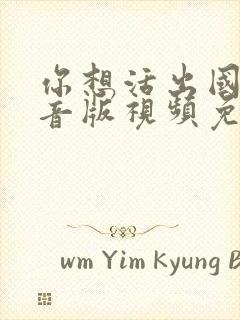 你想活出国语配音版视频免费观看