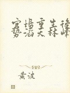 官场重生后我权势滔天林峰在线阅读