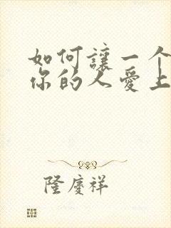 如何让一个不爱你的人爱上你