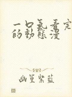 一口气看完好看的动态漫