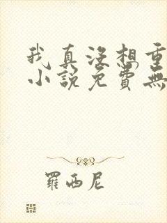 我真没想重生啊小说免费无弹窗