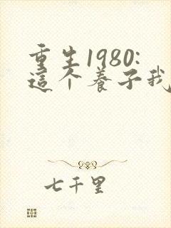 重生1980:这个养子我不当了版在线观看