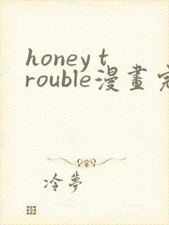honey trouble漫画完整版免费阅读看画涯