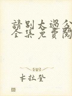 请别太过分漫画全集免费阅读