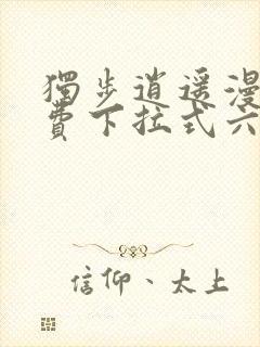 独步逍遥漫画免费下拉式六漫画