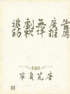 追剧无广告免费的软件推荐