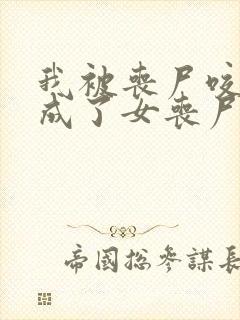 我被丧尸咬了变成了女丧尸