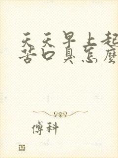 天天早上起来口苦口臭怎么回事