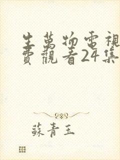 生万物电视剧免费观看24集完整版