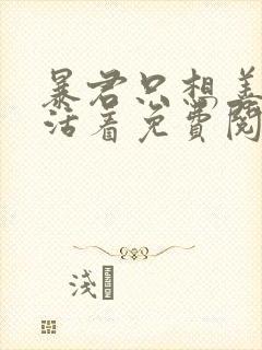 暴君只想善良的活着免费阅读漫画漫画星球