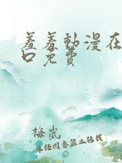 羞羞动漫在线入口免费