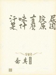 汗味有股尿骚味是什么原因